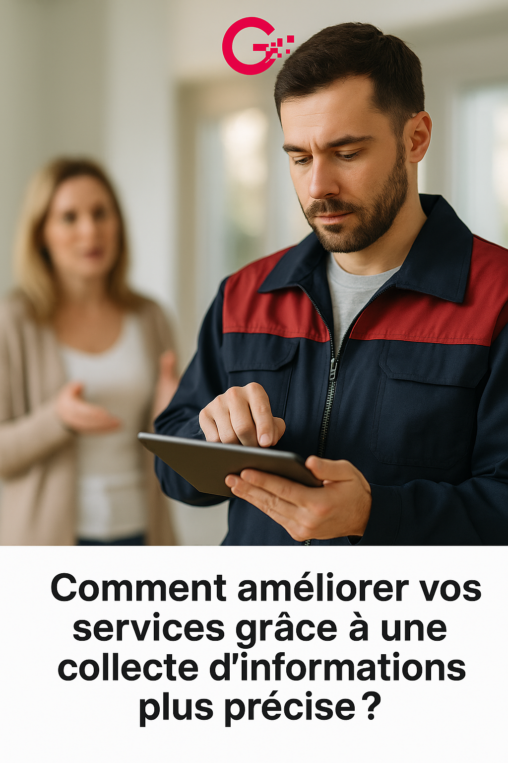 Comment améliorer vos services grâce à une collecte d’informations plus précise ?